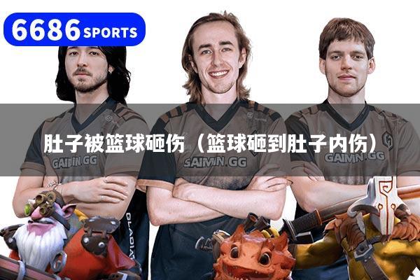 肚子被篮球砸伤（篮球砸到肚子内伤）
