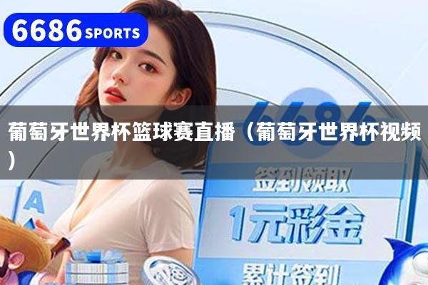 葡萄牙世界杯篮球赛直播（葡萄牙世界杯视频）