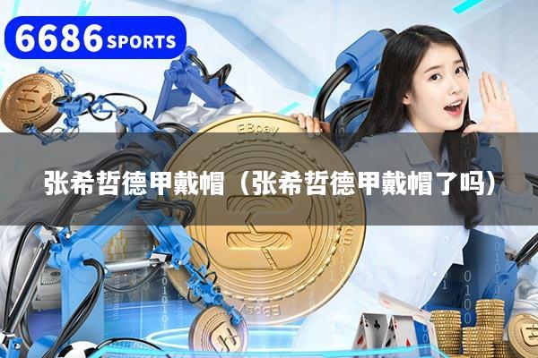 张希哲德甲戴帽（张希哲德甲戴帽了吗）